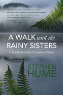 A walk with the rainy sisters : essays in praise of British Columbia's places /