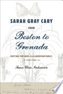 Sarah Gray Cary from Boston to Grenada : shifting fortunes of an early American family, 1764-1826 /