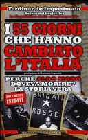 I 55 giorni che hanno cambiato lItalia : perch�e Aldo Moro doveva morire? : la storia vera /