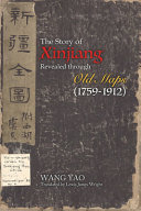 The story of Xinjiang revealed through old maps (1759-1912) /