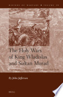 The holy wars of King Wladislas and Sultan Murad : the Ottoman-Christian conflict from 1438-1444 /