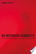 In between subjects : a critical genealogy of queer performance /