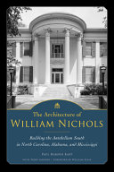 The architecture of William Nichols : building the antebellum South in North Carolina, Alabama, and Mississippi /