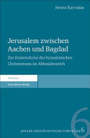 Jerusalem zwischen Aachen und Bagdad : zur Existenzkrise des byzantinischen Christentums im Abbasidenreich /