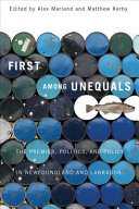 First among unequals : the premier, politics, and policy in Newfoundland and Labrador /