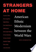 Strangers at home : American ethnic modernism between the World Wars /