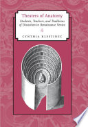 Theaters of anatomy : students, teachers, and traditions of dissection in Renaissance Venice /