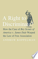 A right to discriminate? : how the case of Boy Scouts of America v. James Dale warped the law of free association /