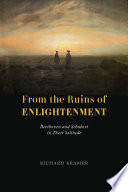 From the ruins of Enlightenment : Beethoven and Schubert in their solitude /