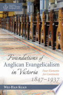Foundations of Anglican Evangelicalism in Victoria : four elements for continuity, 1847-1937 /