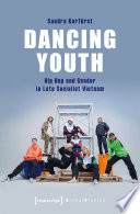Dancing Youth : Hip Hop and Gender in Late Socialist Vietnam /