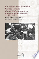 La paz no nace cuando la guerra termina : Guerra Civil y represión en Roquetas de Mar (Almería) 1936-1945 /