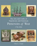 The arts and crafts of Napoleonic and American prisoners of war, 1756-1816 /