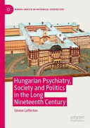 Hungarian psychiatry, society and politics in the long nineteenth century /