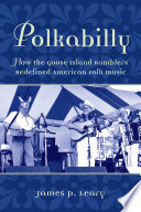Polkabilly : how the Goose Island Ramblers redefined American folk music /