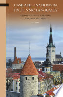 Case alternations in five Finnic languages : Estonian, Finnish, Karelian, Livonian and Veps /