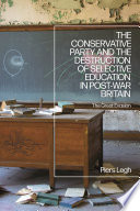 The Conservative Party and the destruction of selective education in post-war Britain : the great evasion /