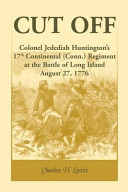 Cut off : Colonel Jedediah Huntington's 17th Continental (Conn.) Regiment at the Battle of Long Island August 27, 1776 /