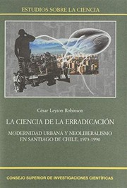 La ciencia de la erradicación : modernidad urbana y neoliberalismo en Santiago de Chile, 1973-1990 /