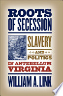 Roots of secession : slavery and politics in antebellum Virginia /