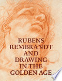 Rubens, Rembrandt, and drawing in the Golden Age /