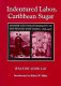 Indentured labor, Caribbean sugar : Chinese and Indian migrants to the British West Indies, 1838-1918 /