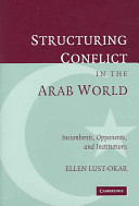Structuring conflict in the Arab world : incumbents, opponents, and institutions /