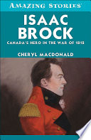 Isaac Brock : Canada's hero in the War of 1812 /