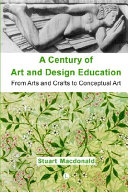 A century of art and design education : from Arts and Crafts to conceptual art /