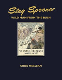 Stag Spooner, wild man from the bush : the story of a New Zealand hunter and artist /