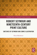 ROBERT SEYMOUR AND NINETEENTH-CENTURY PRINT CULTURE; SKETCHES BY SEYMOUR AND COMIC ILLUSTRATION