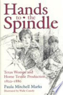 Hands to the spindle : Texas women and home textile production, 1822-1880 /