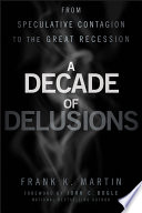 A decade of delusions : from speculative contagion to the great recession /