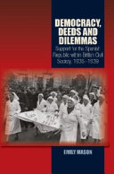 Democracy, deeds and dilemmas : support for the Spanish Republic within British civil society, 1936-1939 /