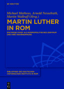 Martin Luther in Rom : die Ewige Stadt als kosmopolitisches Zentrum und ihre Wahrnehmung /