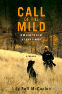 Call of the mild : learning to hunt my own dinner /