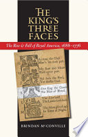 The king's three faces : the rise & fall of royal America, 1688-1776 /