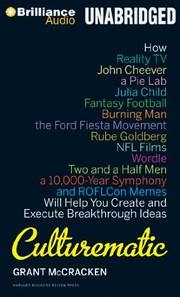Culturematic : how reality TV, John Cheever, a Pie Lab, Julia Child, fantasy football, Burning man, the Ford Fiesta movement, Rube Goldberg, NFL films, Wordle, Two and a half men, a 10,000 year symphony, and ROFLcon memes will help you create and execute breakthrough ideas /
