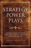 Strategy power plays : winning business ideas from the world's greatest strategic minds /