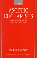 Ascetic eucharists : food and drink in early Christian ritual meals /