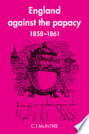 England against the papacy, 1858-1861 : tories, liberals, and the overthrow of papal temporal power during the Italian Risorgimento /