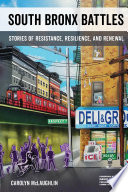 South Bronx battles : stories of resistance, resilience, and renewal /