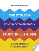 The dyslexia, ADHD and DCD-friendly study skills guide : tips and strategies for exam success /