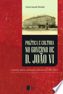 Política e cultura no governo de D. João VI : imprensa, teatros, academias e bibliotecas (1792-1821) /