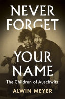 Never forget your name : the children of Auschwitz /