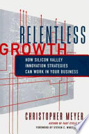 Relentless growth : how Silicon Valley innovation strategies can work in your business /