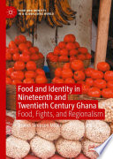 Food and identity in Nineteenth and Twentieth century Ghana : food, fights and regionalism /