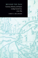 Beyond the pass : economy, ethnicity, and empire in Qing central Asia, 1759-1864 /