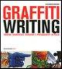 Graffiti writing : origini, significati, tecniche e protagonisti in Italia /