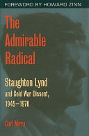 The admirable radical : Staughton Lynd and Cold War dissent, 1945-1970 /